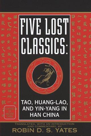 Five Lost Classics: Tao, Huang-lao, and  Yin-yang in Han China (Classics of Ancient China)