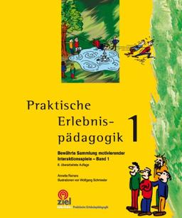 Praktische Erlebnispädagogik 1: Bewährte Sammlung motivierender Interaktionsspiele - Band 1