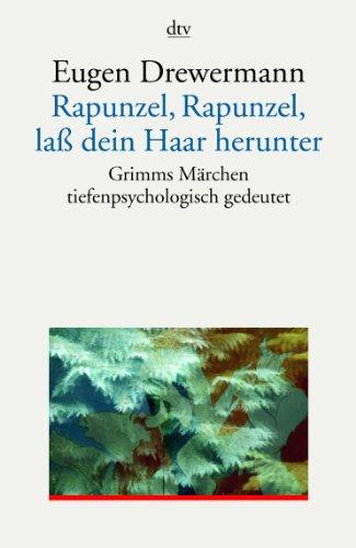 Rapunzel, Rapunzel, lass dein Haar herunter: Grimms Märchen tiefenpsychologisch gedeutet