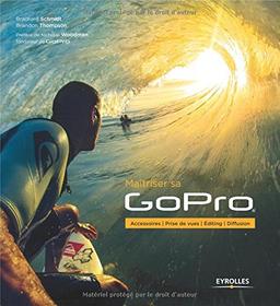 Maîtriser sa GoPro : accessoires, prise de vues, editing, diffusion