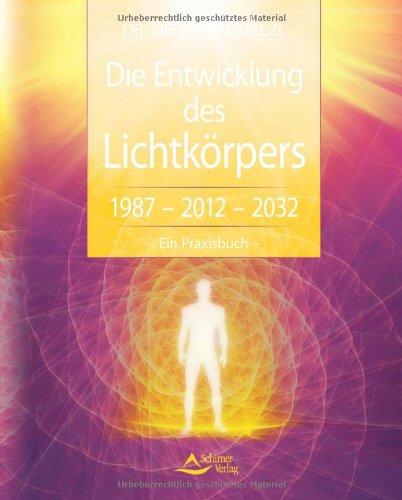 Die Entwicklung des Lichtkörpers: 1987 - 2012 - 2032 - Ein Praxisbuch: Von der Zeitenwende bis zum goldenen Zeitalter