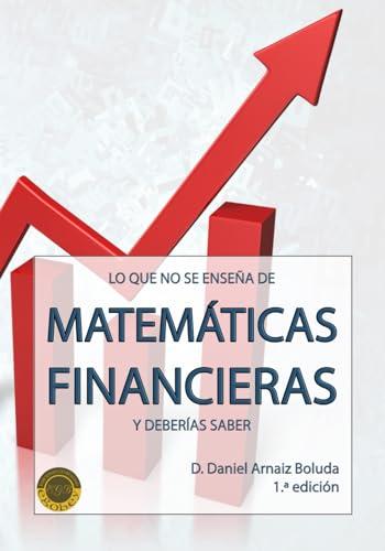 Lo que no se enseña de Matemáticas Financieras y deberías saber (Lo que no se enseña y deberías saber)