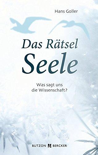 Das Rätsel Seele: Was sagt uns die Wissenschaft?