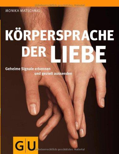 Körpersprache der Liebe: Geheime Signale erkennen und gezielt aussenden (GU Einzeltitel Partnerschaft & Familie)