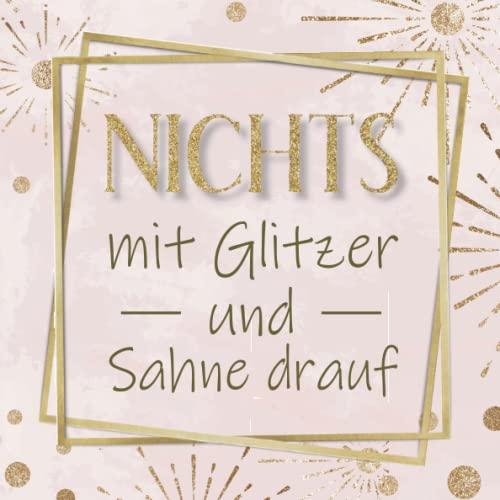 Nichts mit Glitzer und Sahne drauf: Das lustige Geschenk Buch für alle, die sich nichts schenken lassen wollen