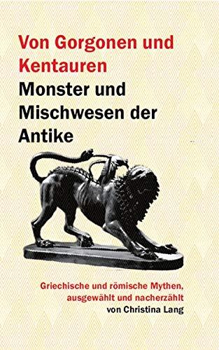 Von Gorgonen und Kentauren: Monster und Mischwesen der Antike