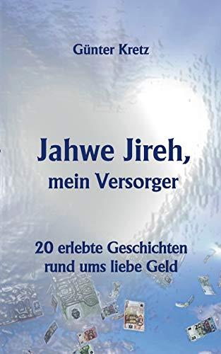 Jahwe Jireh, mein Versorger: 20 erlebte Geschichten rund ums liebe Geld