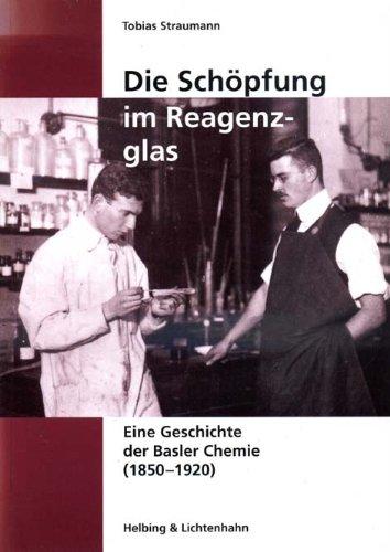 Die Schöpfung im Reagenzglas. Eine Geschichte der Basler Chemie (1850-1920)