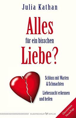 Alles für ein bisschen Liebe?: Liebessucht erkennen und heilen. Schluss mit Warten & Schmachten