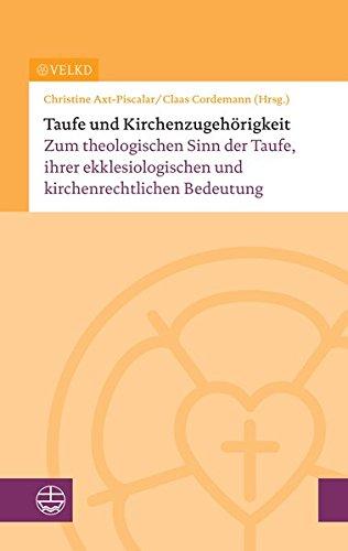 Taufe und Kirchenzugehörigkeit: Zum theologischen Sinn der Taufe, ihrer ekklesiologischen und kirchenrechtlichen Bedeutung