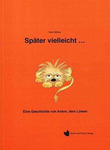 Später vielleicht ...: Eine Geschichte von Anton, dem Löwen