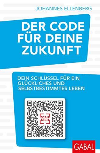 Der Code für deine Zukunft: Dein Schlüssel für ein glückliches und selbstbestimmtes Leben (Dein Erfolg)