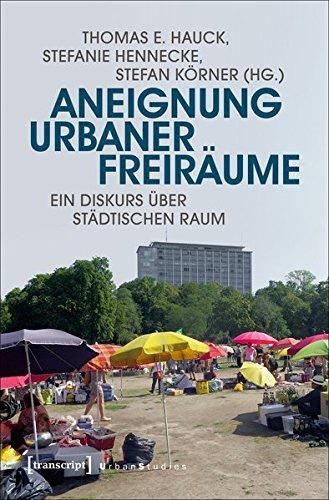 Aneignung urbaner Freiräume: Ein Diskurs über städtischen Raum (Urban Studies)