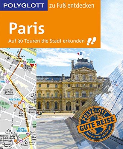 POLYGLOTT Reiseführer Paris zu Fuß entdecken: Auf 30 Touren die Stadt erkunden (POLYGLOTT zu Fuß entdecken)