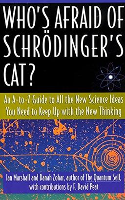 Who's Afraid of Schrodinger's Cat: All The New Science Ideas You Need To Keep Up With The New Thinking