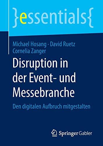 Disruption in der Event- und Messebranche: Den digitalen Aufbruch mitgestalten (essentials)