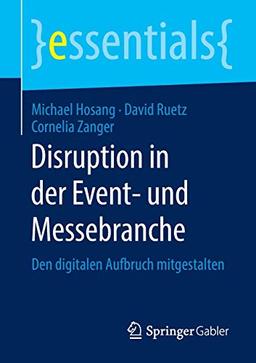 Disruption in der Event- und Messebranche: Den digitalen Aufbruch mitgestalten (essentials)