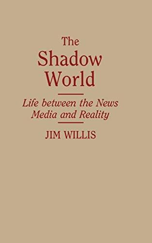 The Shadow World: Life Between the News Media and Reality