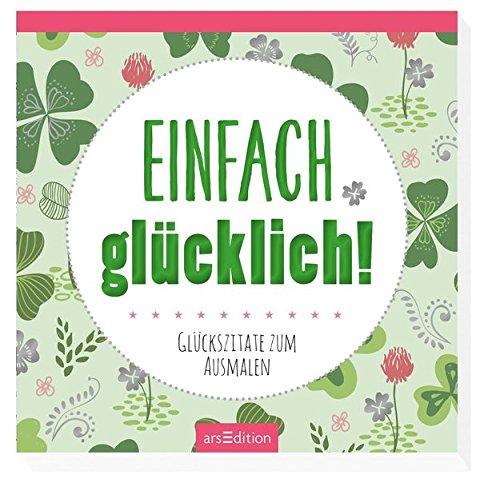 Einfach glücklich!: Glückszitate zum Ausmalen (Malprodukte für Erwachsene)