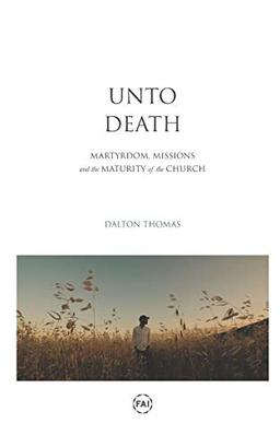 Unto Death: Martyrdom, Missions, and the Maturity of the Church