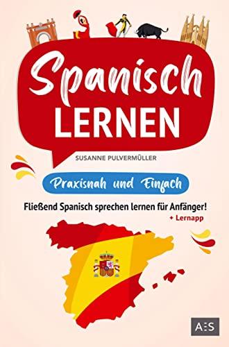 Spanisch lernen - praxisnah und einfach: Fließend Spanisch sprechen lernen für Anfänger! (Mit Grammatik, Übungen inkl. Lösungen, Vokabellisten, Phrasen, Kurzgeschichten und Audioinhalten)