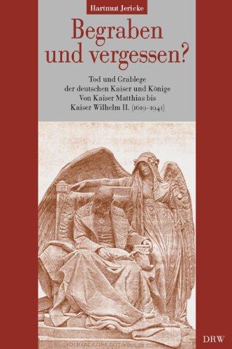 Begraben und vergessen?: Tod und Grablege der deutschen Kaiser und Könige Band 3: Von Kaiser Matthias bis Kaiser Wilhelm II. (1619-1941)