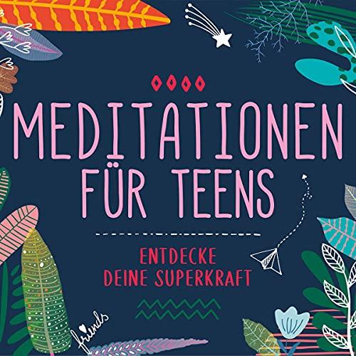 Meditationen Für Teens – Entdecke Deine Superkraft (Hörbuch)