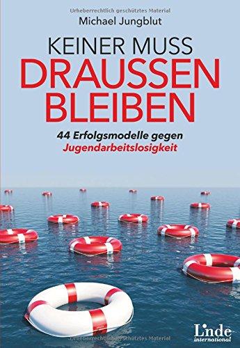 Keiner muss draußen bleiben: 44 Erfolgsmodelle gegen Jugendarbeitslosigkeit