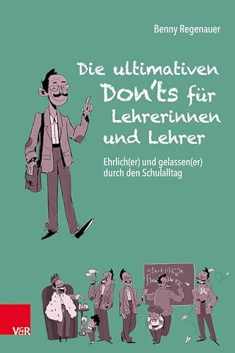 Die ultimativen Don'ts für Lehrerinnen und Lehrer: Ehrlich(er) und gelassen(er) durch den Schulalltag