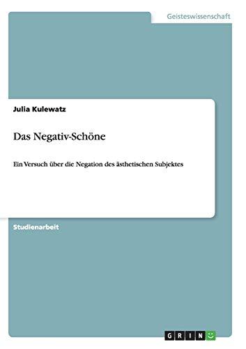 Das Negativ-Schöne: Ein Versuch über die Negation des ästhetischen Subjektes