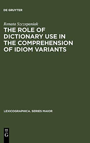 The Role of Dictionary Use in the Comprehension of Idiom Variants (Lexicographica. Series Maior, 131, Band 131)