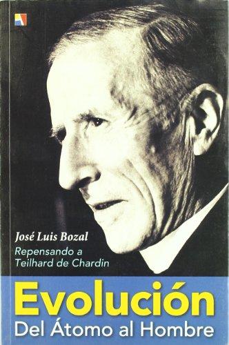 Evolución, del átomo al hombre : repensando a Teilhard de Chardin