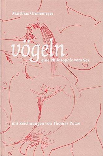 vögeln - eine Philosophie vom Sex: Mit Zeichnungen von Thomas Putze