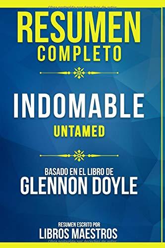 Resumen Completo: Indomable (Untamed) - Basado En El Libro De Glennon Doyle | Resumen Escrito Por Libros Maestros