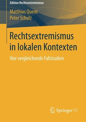 Rechtsextremismus in lokalen Kontexten: Vier vergleichende Fallstudien (Edition Rechtsextremismus)