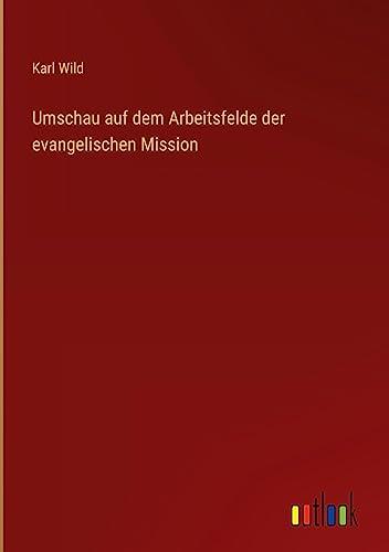 Umschau auf dem Arbeitsfelde der evangelischen Mission