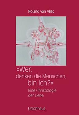 Wer, denken die Menschen, bin Ich? : Eine Christologie der Liebe