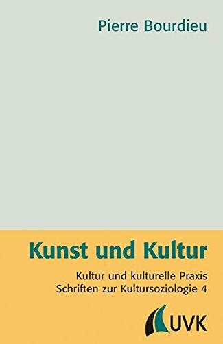 Kunst und Kultur: Kultur und kulturelle Praxis. Schriften zur Kultursoziologie 4 (Pierre Bourdieu - Schriften)