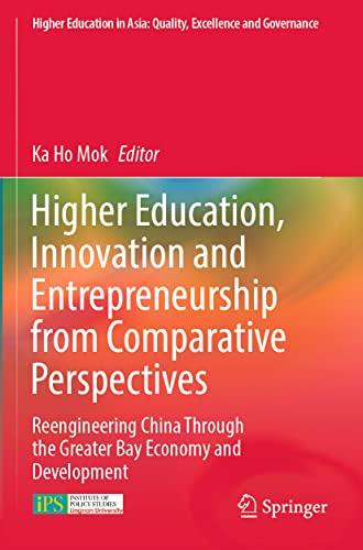 Higher Education, Innovation and Entrepreneurship from Comparative Perspectives: Reengineering China Through the Greater Bay Economy and Development ... in Asia: Quality, Excellence and Governance)