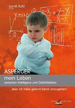 Asperger mein Leben zwischen Intelligenz und Gefühlsleben: ... aber ich habe gelernt damit umzugehen!