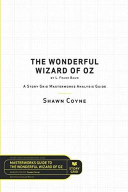 Story Grid Analysis: The Wonderful Wizard of Oz by L. Frank Baum: A Story Grid Masterwork Analysis Guide (Masterwork Guide, Band 4)