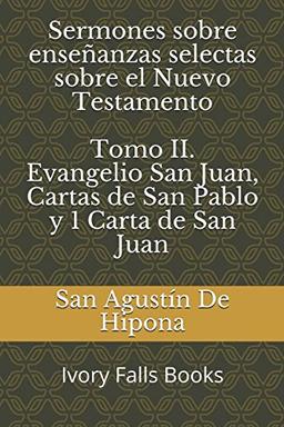 Sermones sobre enseñanzas selectas sobre el Nuevo Testamento Tomo II. Evangelio San Juan, Cartas de San Pablo y 1 Carta de San Juan