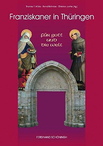 Für Gott und die Welt - Franziskaner in Thüringen: Text- und Katalogband zur Ausstellung in den Mühlhäuser Museen vom 29. März bis zum 31. Oktober ... und der Fachstelle Franziskanische Forschung