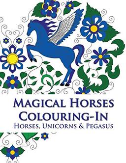 Magical Horses Colouring-In: Horse coloring book featuring Horses, Unicorns and Pegasus set amongst floral, celestial and paisley designs - Adult ... floral, celestial and paisley designs.