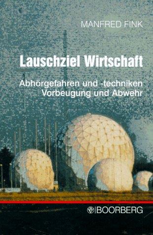 Lauschziel Wirtschaft. Abhörgefahren und -techniken, Vorbeugung und Abwehr