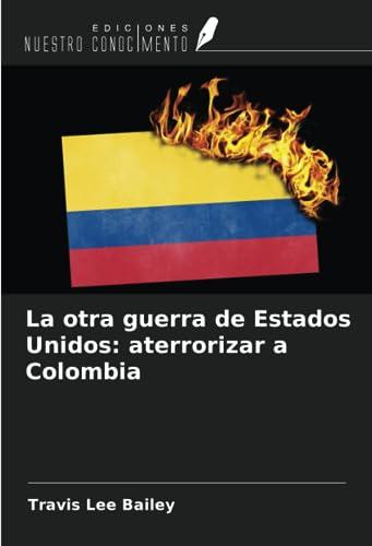 La otra guerra de Estados Unidos: aterrorizar a Colombia