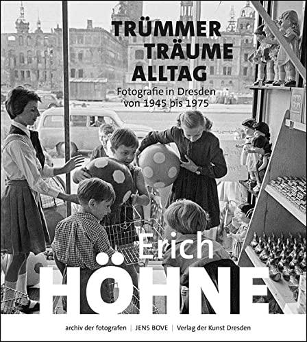 Erich Höhne. Trümmer – Träume – Alltag: Fotografie in Dresden von 1945 bis 1975 (archiv der fotografen)