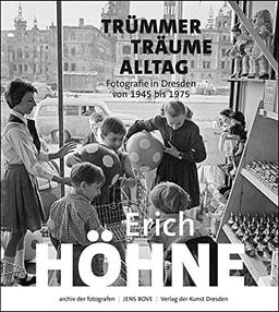 Erich Höhne. Trümmer – Träume – Alltag: Fotografie in Dresden von 1945 bis 1975 (archiv der fotografen)