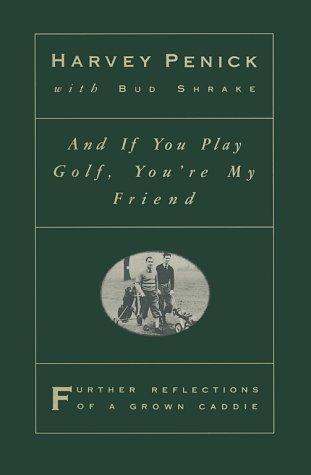 And if You Play Golf, You're My Friend: Further Reflections of a Grown Caddie