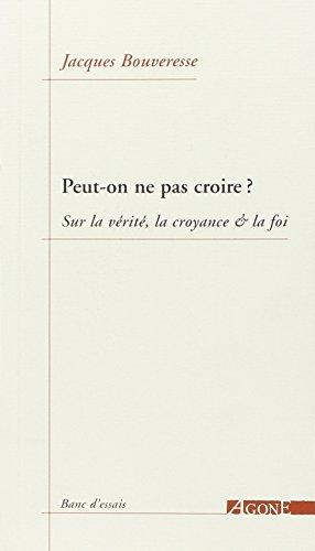 Peut-on ne pas croire ? : sur la vérité, la croyance & la foi